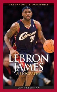 LeBron James: A Biography (Greenwood Biographies) - Lew Freedman