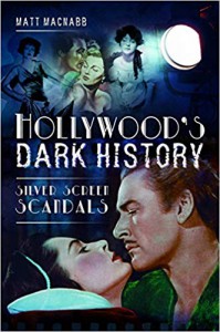 Hollywood's Dark History. Silver Screen Scandals - Matt MacNabb