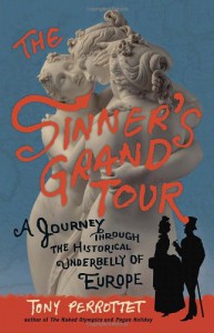 The Sinner's Grand Tour: A Journey Through the Historical Underbelly of Europe - Tony Perrottet