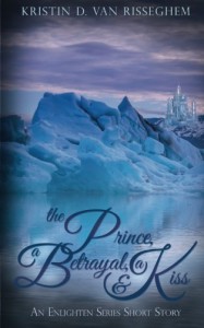 The Prince, a Betrayal, & a Kiss (An Enlighten Series Short Story) - Kristin D Van Risseghem