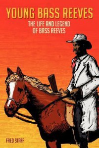 Young Bass Reeves: The Life and Legion of Bass Reeves - Fred Staff