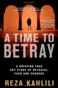 A Time to Betray: The Astonishing Double Life of a CIA Agent Inside the Revolutionary Guards of Iran - Reza Kahlili