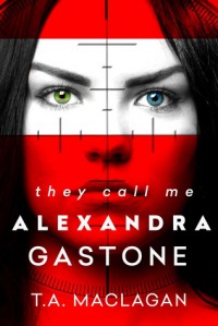 They Call Me Alexandra Gastone - T.A. Maclagan