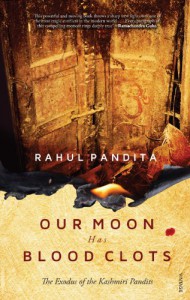 Our Moon Has Blood Clots: The Exodus of The Kashmiri Pandits - Rahul Pandita