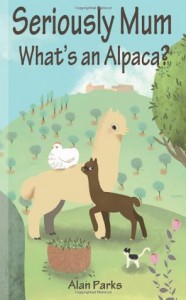 Seriously Mum, What's an Alpaca?: An Adventure in the Frying Pan of Spain - Alan Parks