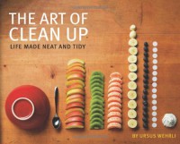 The Art of Clean Up: Life Made Neat and Tidy - Ursus Wehrli