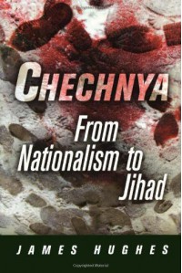 Chechnya: From Nationalism to Jihad (National and Ethnic Conflict in the 21st Century) - James Hughes