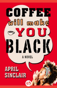 Coffee Will Make You Black: A Novel - April Sinclair