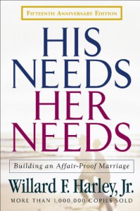 His Needs, Her Needs: Building an Affair-Proof Marriage Fifteenth Anniversary Edition - Willard F. Harley Jr.