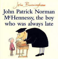 John Patrick Norman McHennessy: The Boy Who Was Always Late - John Burningham