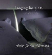 Longing For 3 a.m. - Amber Jerome~Norrgard