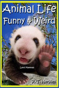 Animal Life Funny & Weird Land Mammals: Learn with Amazing Photos and Fun Facts About Animals and Land Mammals (Funny & Weird Animals) (Volume 5) - P T Hersom