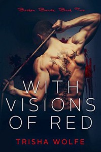 With Visions of Red: Broken Bonds, Book Two - Trisha Wolfe