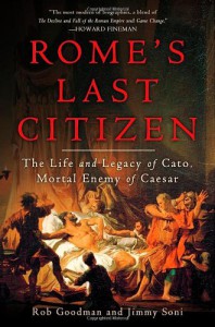 Rome's Last Citizen: The Life and Legacy of Cato, Mortal Enemy of Caesar - Rob Goodman, Jimmy Soni