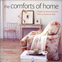 The Comforts of Home: Creating Relaxed Rooms with a Romantic Feel - Atlanta Bartlett, Polly Wreford