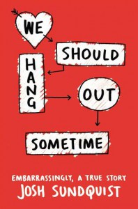 We Should Hang Out Sometime: Embarrassingly, a true story - Josh Sundquist