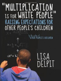 "Multiplication Is for White People": Raising Expectations for Other People�s Children - Lisa Delpit