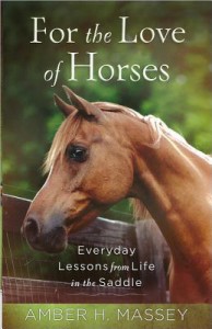 For the Love of Horses: Everyday Lessons from Life in the Saddle - Amber H. Massey