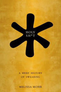 Holy Sh*t: A Brief History of Swearing - Melissa Mohr