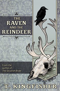 The Raven and the Reindeer - T. Kingfisher