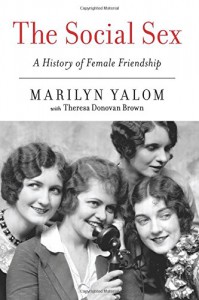 The Social Sex: A History of Female Friendship - Theresa Donovan Brown, Marilyn Yalom