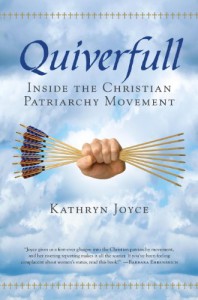 Quiverfull: Inside the Christian Patriarchy Movement - Kathryn Joyce
