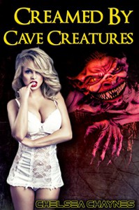 Creamed by Cave Creatures (Monster Erotica) (Monster Mayhem Book 4) - Chelsea Chaynes