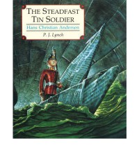 The Steadfast Tin Soldier - Hans Christian Andersen, P.J. Lynch, Naomi Lewis