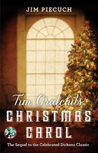 Tim Cratchit's Christmas Carol: The Sequel to the Celebrated Dickens Classic - Jim Piecuch