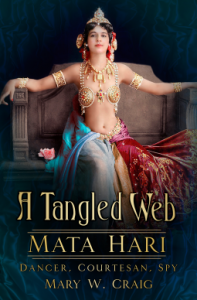 A Tangled Web: Mata Hari: Dancer, Courtesan, Spy - Mary W. Craig