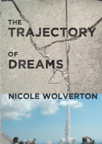 The Trajectory of Dreams - Nicole Wolverton