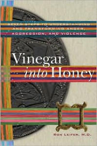 Vinegar into Honey: Seven Steps to Understanding and Transforming Anger, Agression, and Violence - 