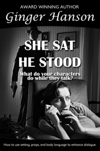 She Sat He Stood: What Do Your Characters Do While They Talk? - Ginger Hanson