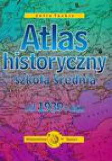 Atlas historyczny : szkoła średnia : od 1939 roku - Julia Tazbirowa