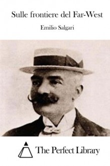 Sulle frontiere del Far-West (Italian Edition) - Emilio Salgari, The Perfect Library