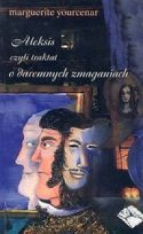 Aleksis czyli Traktat o Daremnych Zmaganiach - Marguerite Yourcenar