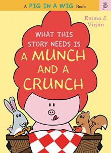 What This Story Needs Is a Munch and a Crunch (A Pig in a Wig Book) - Emma J. Virjan, Emma J. Virjan