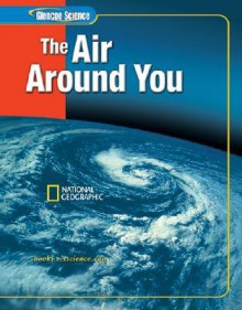 Glencoe Science: The Air Around You, Student Edition (Glencoe Science) - Glencoe/McGraw-Hill