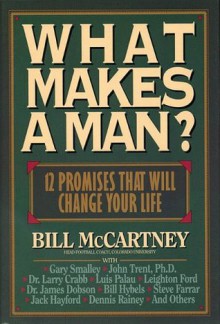 What Makes a Man?: Twelve Promises That Will Change Your Life! - Bill McCartney