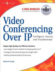 Video Conferencing Over IP: Configure, Secure, and Troubleshoot: Configure, Secure, and Troubleshoot - Michael Gough