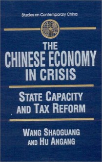 The Chinese Economy in Crisis: State Capacity and Tax Reform - Shaoguang Wang