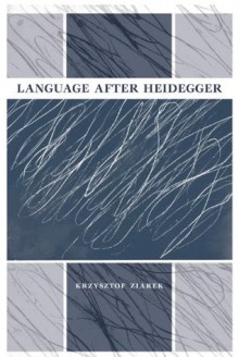 Language after Heidegger (Studies in Continental Thought) - Krzysztof Ziarek, John Sallis