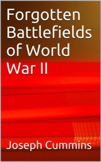 Forgotten Battlefields of World War II (Hidden History) - Joseph Cummins