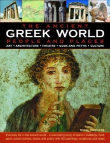 The Greek World: Ancient People & Places: Everyday life in the ancient world - a fascinating study of fashion, buildings, food, sport, social ... with 500 paintings, sculptures and maps - Nigel Rodgers