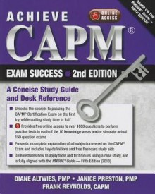 Achieve CAPM Exam Success: A Concise Study Guide and Desk Reference - Diane Altwies, Janice Preston, Frank Reynolds