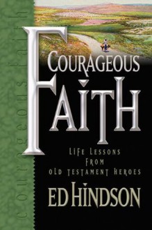 Courageous Faith: Life Lessons from Old Testament Heroes - Ed Hindson