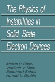 The Physics of Instabilities in Solid State Electron Devices - Harold L Grubin, V V Mitin, E Scholl, M P Shaw