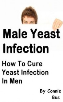 Male Yeast Infection - How To Cure Yeast Infection In Men - Connie Bus, Mens Fitness, Mens Health -