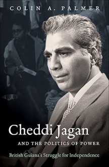 Cheddi Jagan and the Politics of Power: British Guiana's Struggle for Independence - Colin Palmer