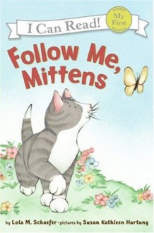 Follow Me, Mittens: My First I Can Read - Lola M. Schaefer, Susan Kathleen Hartung